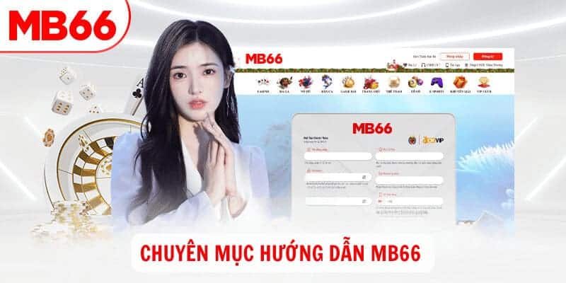 Tìm hiểu chi tiết các thông tin và lợi ích của chuyên mục hướng dẫn MB66